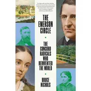 The Emerson Circle: The Concord Radicals Who Reinvented the World by Bruce Nichols (Hardcover)