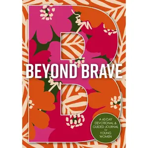 Beyond Brave: A 60-Day Devotional and Guided Journal for Young Women