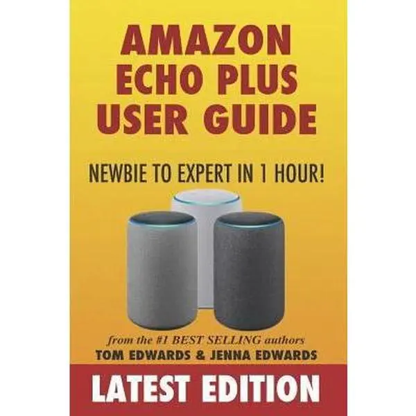 USED-Amazon Echo Plus User Guide Newbie to Expert in 1 Hour! by Edwards, Jenna (Paperback)
