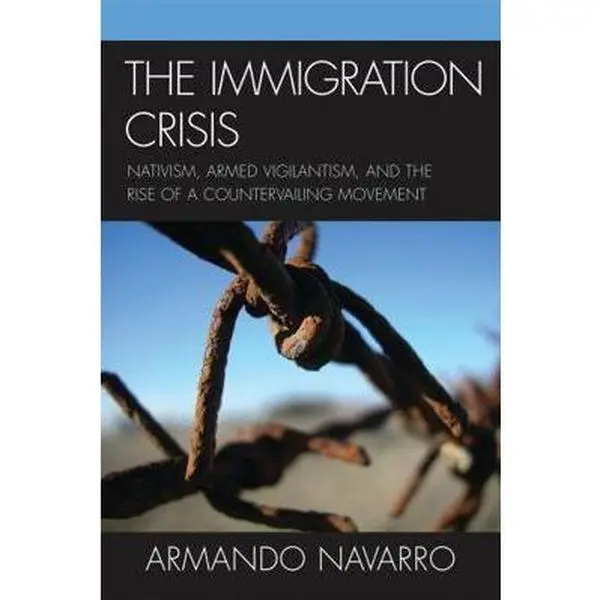 USED-Immigration Crisis: Nativism, Armed Vigilantism, and the Rise of a Countervailing Movement by Navarro, Armando (Paperback)