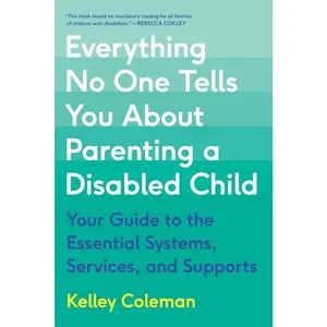 USED-Everything No One Tells You about Parenting a Disabled Child: Your Guide to the Essential Systems, Services, and Supports by Coleman, Kelley (Paperback)