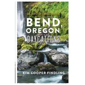 USED-Bend, Oregon Daycations: Day Trips for Curious Families by Cooper Findling, Kim (Paperback)