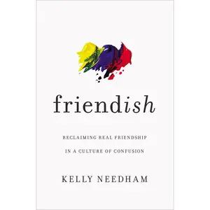 Friend-ish: Reclaiming Real Friendship in a Culture of Confusion by Kelly Needham [Paperback Book]
