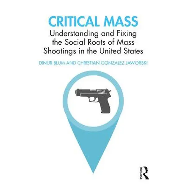 USED-Critical Mass: Understanding and Fixing the Social Roots of Mass Shootings in the United States by Blum, Dinur (Paperback)
