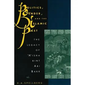 USED Book - Politics, Gender, and the Islamic Past: The Legacy of 'A'isha Bint ABI Bakr by Spellberg, D. A. (Paperback) - english