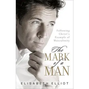USED-The Mark of a Man: Following Christ's Example of Masculinity by Elliot, Elisabeth (Paperback)
