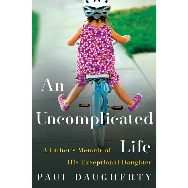 Uncomplicated Life, An: A Father's Memoir of His Exceptional Daughter by Paul Daugherty [Paperback Book]