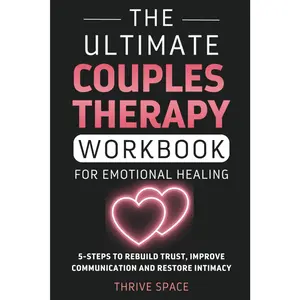 The Ultimate Couples Therapy Workbook For Emotional Healing: A 5-Step Method To Rebuild Trust, Improve Communication And Restore Intimacy