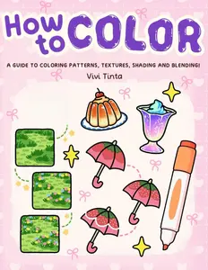 How to Color: Simple Step-by-Step Guide to Coloring Patterns, Textures, Shading, and Blending