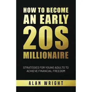USED-How to Become an Early 20s Millionaire: Strategies for Young Adults to Achieve Financial Freedom by Alan Wright (Paperback)