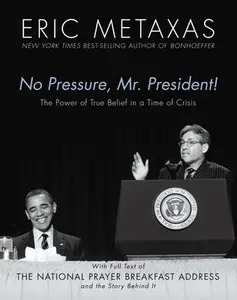 USED-No Pressure, Mr. President!: The Power of True Belief in a Time of Crisis by Metaxas, Eric (Hardcover)