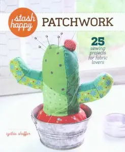 USED-Stash Happy: Patchwork: 25 Sewing Projects for Fabric Lovers by Cynthia Shaffer (Paperback)