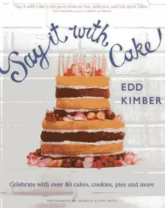 USED-Say It With Cake: Celebrate with Over 80 Cakes, Cookies, Pies and More by Edd Kimber (Hardcover)
