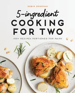 5-Ingredient Cooking for Two: 100+ Recipes Portioned for Pairs Paperback