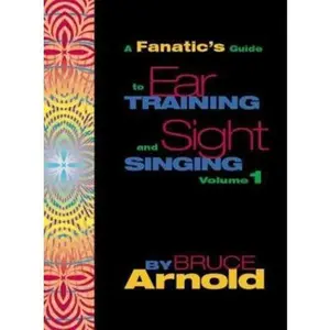 USED-A Fanatic's Guide to Ear Training and Sight Singing Volume One by Bruce Arnold (Unknown)