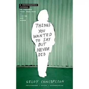 Things You Wanted to Say But Never Did: A Photographic Journal to Process Your Feelings