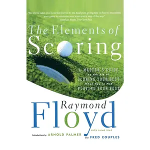 The Elements of Scoring: A Master's Guide to the Art of Scoring Your Best When You're Not Playing Your Best