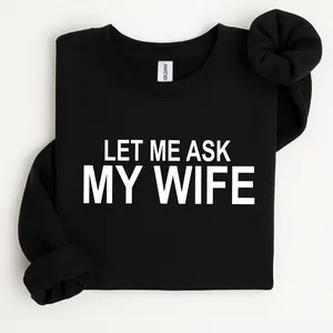 Let Me Ask My Wife Sweatshirt, Funny Husband Life Crewneck, Married Humor Pullover, Casual Streetwear Winter Apparel, Trendy Graphic Jumper for Daily Wear