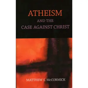 USED-Atheism And The Case Against Christ by McCormick, Matthew S. (Paperback)