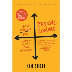 Radical Candor: Fully Revised & Updated Edition: Be a Kick-Ass Boss Without Losing Your Humanity