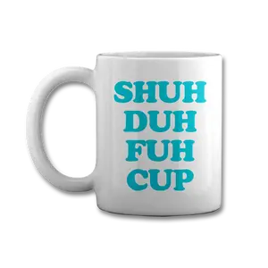 Shut The Fuh Cup