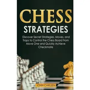 USED-Chess Strategies: Discover Secret Strategies, Moves, and Traps to Control the Chess Board from Move One and Quickly Achieve Checkmate by Carlsen, John (Hardcover)