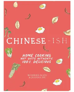 Chinese-Ish: Home Cooking Not Quite Authentic 100% Delicious
