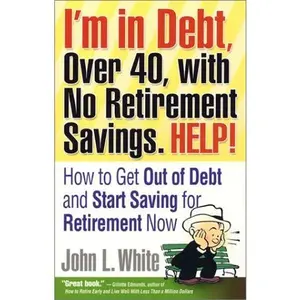 USED-I'm in Debt, Over 40, With No Retirement Savings. Help!: How to Get Out of Debt and Start Saving for Retirement Now by John L. White (Paperback)