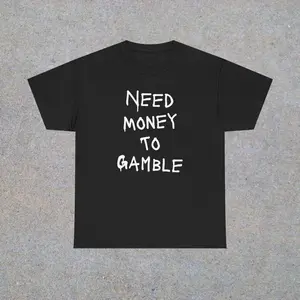 Need money to gamble unisex heavy cotton tee-funny shirt-poker-blackjack-Casino-roulette-slots-gift for men and women