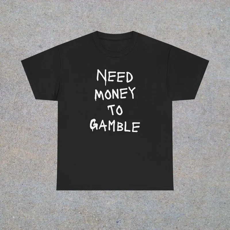 Need Money To Gamble Unisex Heavy Cotton Tee - Funny Shirt - Poker - Blackjack - Casino - Roulette - Slots - Gift for Men and Women