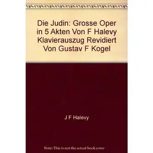 USED-Die Judin: Grosse Oper in 5 Akten Von F Halevy Klavierauszug Revidiert Von Gustav F Kogel by J F Halevy (Hardcover)