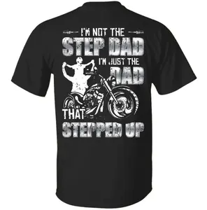 I’m Not The Step Dad I’m Just The Dad That Stepped Up Motorcycle Print On Back T-Shirt Father Day Gift