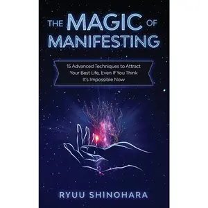 USED-The Magic of Manifesting: 15 Advanced Techniques to Attract Your Best Life, Even If You Think It's Impossible Now by Shinohara, Ryuu (Hardcover)