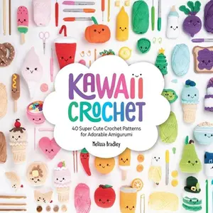 Kawaii Crochet: 40 Super Cute Crochet Patterns for Adorable Amigurumi -- Melissa Bradley, Paperback