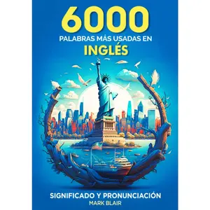 6000 Palabras Más Usadas en Inglés: Domina la Escritura y Pronunciación en Inglés para Principiantes y Avanzados, Aprende Inglés Fluido con ... Esencial para Conversación, Viajes y Negocios