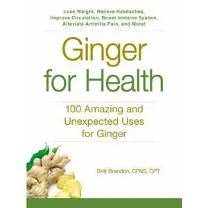 USED-Ginger for Health: 100 Amazing and Unexpected Uses for Ginger by Brandon, Britt (Paperback)