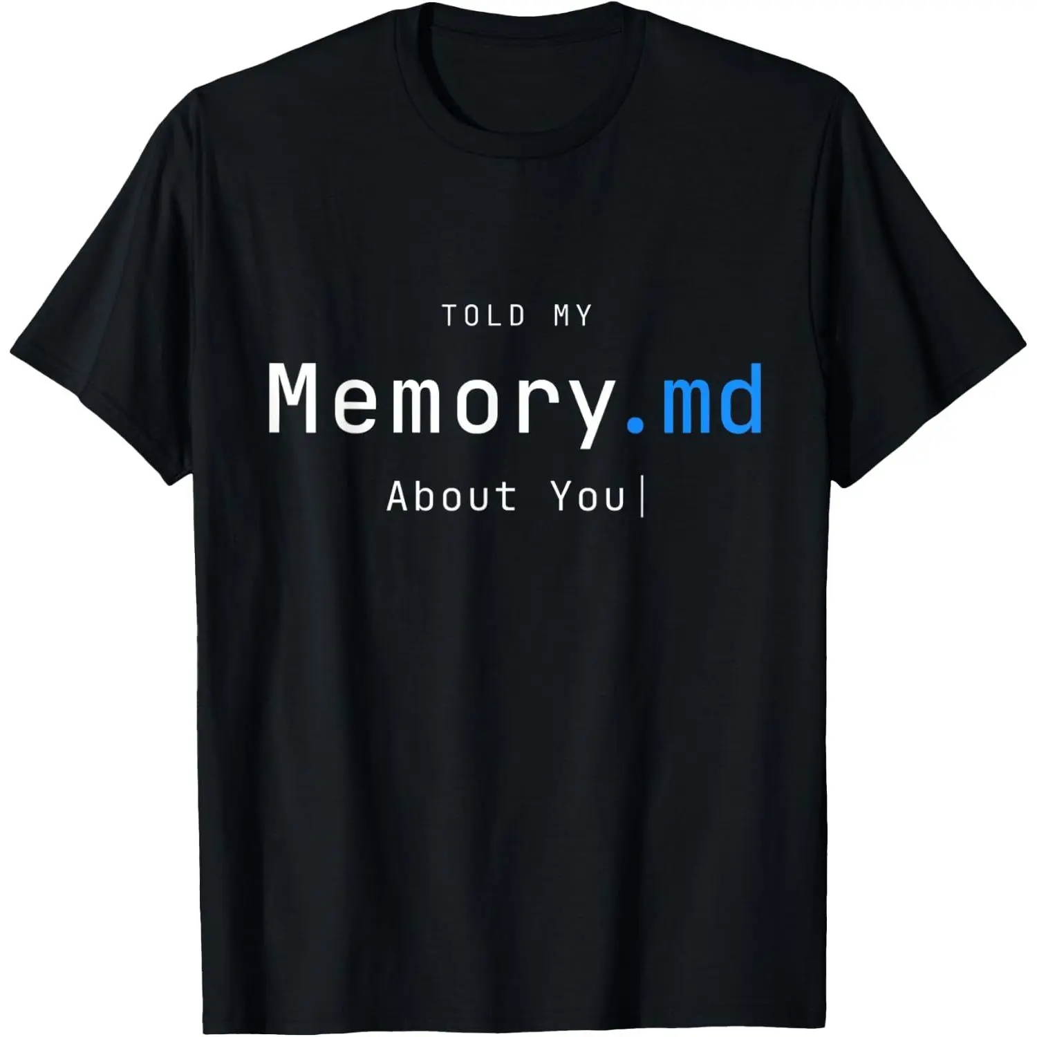 100%cotton Told My Memory.md About You Programmer Humor AI Coding Joke T-Shirt
