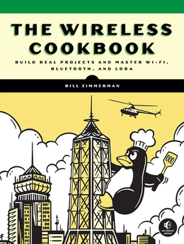 The Wireless Cookbook: Hands-On Networking Book for Mastering Wi-Fi, Bluetooth, and LoRa with Real Projects - Bill Zimmerman, English Paperback Wireless Guide, Paperback Book, Self-Contained