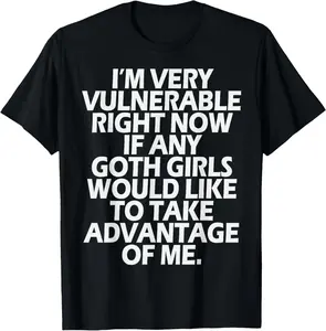 100% Cotton I'm Very Vulnerable rn If Any Goth Girl Take Advantage Of Me T-Shirt