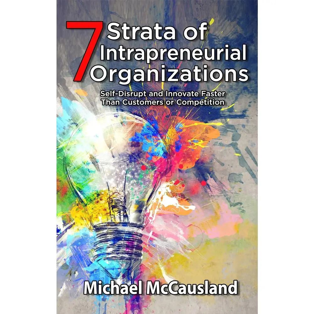 USED-7 Strata of Intrapreneurial Organizations: Self-Disrupt and Innovate Faster Than Customers or Competition by Michael McCausland (Paperback)