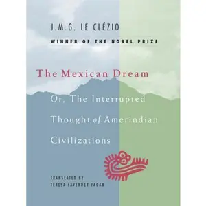 USED-The Mexican Dream: Or, the Interrupted Thought of Amerindian Civilizations by Le Cl?zio, J. M. G. (Hardcover)
