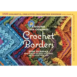 Around the Corner Crochet Borders: 150 Colorful, Creative Edging Designs with Charts and Instructions for Turning the Corner Perfectly Every Time Paperback – Illustrated, May 13, 2010