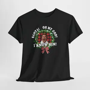 Santa Oh My God I Know Him T-Shirt | Christmas Movie Quote Tee