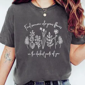 Comfort Colors Find Someone Who Grows Flowers In The Darkest Parts Of You T-Shirt, Gift for Gardener, Gift for her, Plant Lover Shirt