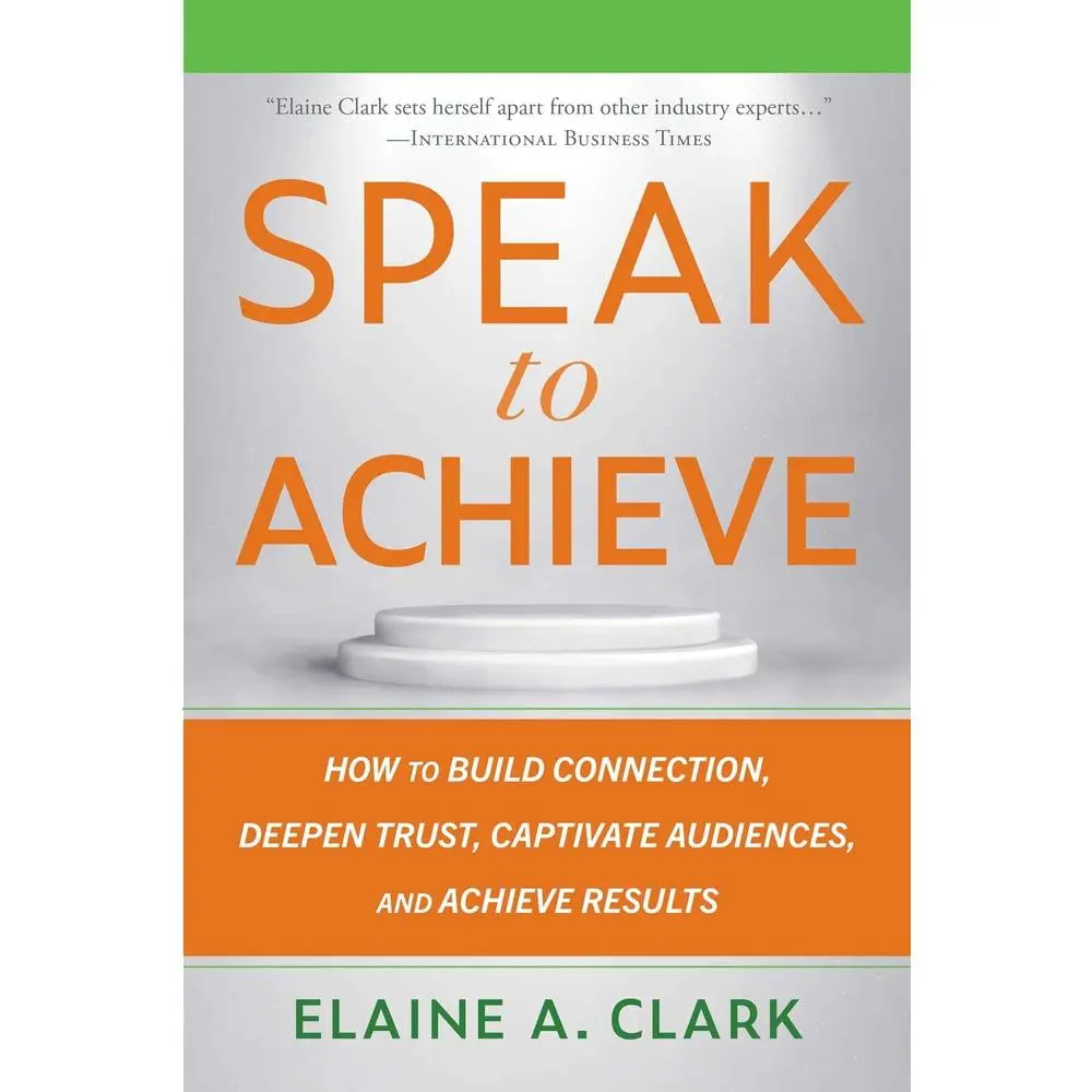 USED-Speak to Achieve: How to Build Connection, Deepen Trust, Captivate Audiences, and Achieve Results by Clark, Elaine A. (Paperback)