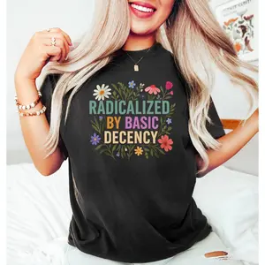 Radicalized by basic decency Shirt, Political Protest Shirt, Feminist Activist Gift, Liberal Shirt, Social Justice Shirt