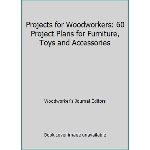 USED-Projects for Woodworkers: 60 Project Plans for Furniture, Toys and Accessories by Woodworker's Journal Editors (Paperback)