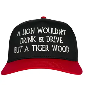 A lion Wouldn’t Drink and Drive But a Tiger Wood Custom Embroidered Hat ￼o