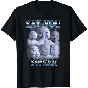 100% Cotton Say You Swear Tee | AI Baby Meme Graphic Top | Hilarious Humor for Teens/Adults