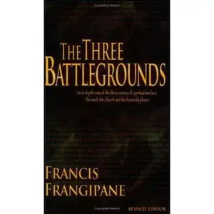 USED-The Three Battlegrounds: An In-Depth View of the Three Arenas of Spiritual Warfare: The Mind, the Church and the Heavenly Places by Frangipane, Francis (Paperback)
